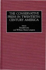 The Conservative Press in Twentieth-Century America (Historical Guides to the World's Periodicals and Newspapers) - William Henry Longton