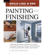 Painting and Finishing: Expert Advice from Start to Finish - Michael Dresdner