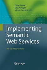 Implementing Semantic Web Services: The Sesa Framework - Mick Kerrigan, Michal Zaremba