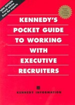 Kennedy's Pocket Guide to Working With Executive Recruiters - Kennedy Information