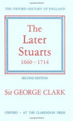 The Later Stuarts, 1660-1714 (The Oxford History of England) - George Norman Clark, G.N. Clark