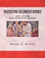 Prayers for Children of Divorce: And Other Encouraging Words - Wendy A Nelson, The Village Carpenter