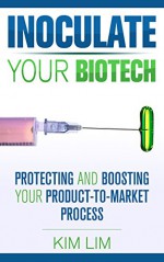 Inoculate Your Biotech: Protecting and Boosting Your Product-to-Market Process - Kim Lim