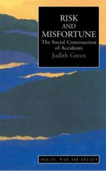 Risk And Misfortune: The Social Construction Of Accidents - F.j. Green