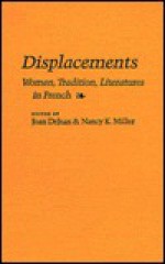 Displacements: Women, Tradition, Literatures In French - Joan DeJean