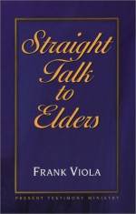 Straight Talk To Elders - Frank Viola