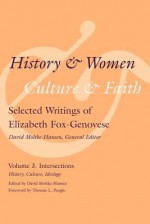 History and Women, Culture and Faith: Selected Writings of Elizabeth Fox-Genovese, Volume 3: Intersections: History, Culture, Ideology - Elizabeth Fox-Genovese, Thomas Pangle