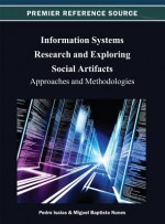 Information Systems Research and Exploring Social Artifacts: Approaches and Methodologies - Pedro Isaias, Miguel Baptista Nunes