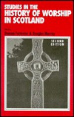 Studies in the History of Worship in Scotland - Duncan B. Forrester, Douglas M. Murray