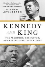 Kennedy and King: The President, the Pastor, and the Battle over Civil Rights - Steven Levingston