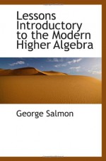 Lessons Introductory to the Modern Higher Algebra - George Salmon