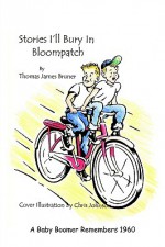 Stories I'll Bury in Bloompatch: A Baby Boomer Remembers 1960 - Thomas Bruner, Chris Johnson