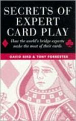 Secrets of Expert Card Play: How the World's Bridge Experts Make the Most of Their Cards - David Bird, Tony Forrester