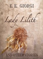 Lady Lilith and Other Stories: An anthology - E.E. Giorgi