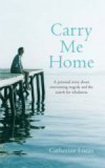 Carry Me Home - Catherine Lucas