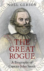 The Great Rogue: A Biography of Captain John Smith - Noel Gerson