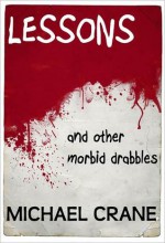 Lessons (and Other Morbid Drabbles) - Michael Crane