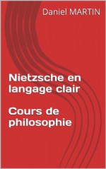 Nietzsche en langage clair - Cours de philosophie (French Edition) - Daniel Martin