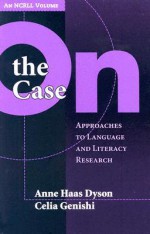 On the Case: Approaches to Language and Literacy Research (An NCRLL Volume) - Anne Haas Dyson