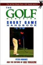 The Golf Magazine Short Game Handbook - Peter Morrice, Golf Magazine