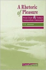 A Rhetoric of Pleasure: Prose Style and Todays Composition Classroom - TR Johnson