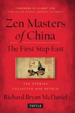 Zen Masters of China: The First Step East - Richard Bryan McDaniel, Albert Low