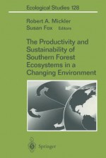 The Productivity and Sustainability of Southern Forest Ecosystems in a Changing Environment - Robert Mickler, Susan Fox