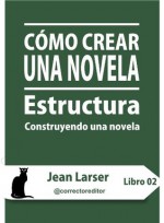 Cómo crear una novela. Estructura. (Construyendo una novela) (Spanish Edition) - Jean Larser, Corrector Editor, Eva Navarro