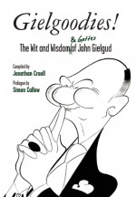 Gielgoodies!: The Wit and Wisdom of John Gielgud - Jonathan Croall, Simon Callow