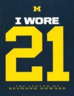 I Wore 21: The Legend of Desmond Howard - Bill Roose, Bob Duff