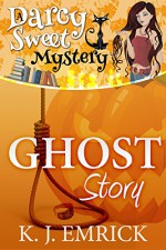 Ghost Story (A Darcy Sweet Cozy Mystery Book 13) - K.J. Emrick