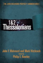 1 & 2 Thessalonians Commentary (The John Walvoord Prophecy Commentaries) - John F. Walvoord, Philip E. Rawley, Mark Hitchcock