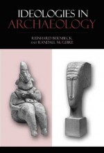 Ideologies in Archaeology - Reinhard Bernbeck, Randall H McGuire, Randall H. McGuire