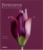 Florescence: The World's Most Beautiful Flowers - Clive Nichols, Clive Nichols