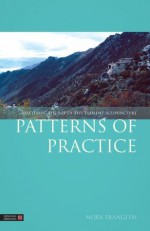 Patterns of Practice: Mastering the Art of Five Element Acupuncture - Nora Franglen