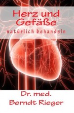 Herz und Gefäße natürlich behandeln (German Edition) - Berndt Rieger