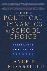 The Political Dynamics of School Choice: Negotiating Contested Terrain - Lance D. Fusarelli