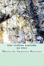 Um Violino Sentado No Eter: Poesia - Maria do Sameiro Barroso, Ana Pinto, Carlos Vaz