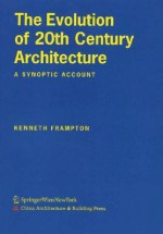 The Evolution of 20th Century Architecture: A Synoptic Account - Kenneth Frampton