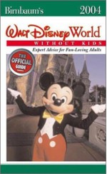 Birnbaum's Walt Disney World Without Kids 2004: Expert Advice For Fun-Loving Adults - Birnbaum