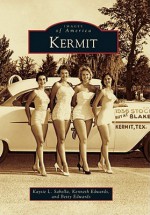 Kermit, Texas (Images of America Series) - Kaysie L. Sabella, Kenneth Edwards, Betty Edwards