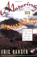 Motoring with Mohammed: Journeys to Yemen and the Red Sea - Eric Hansen