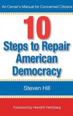 10 Steps To Repair American Democracy - Steven Hill, Hendrik Hertzberg