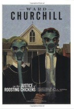 On the Justice of Roosting Chickens: Consequences of American Conquest & Carnage - Ward Churchill, Chellis Glenndinning