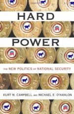 Hard Power: The New Politics of National Security - Kurt Campbell, Michael E. O'Hanlon, Michael O'Hanlon