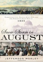 Snow-Storm in August: Washington City, Francis Scott Key, and the Forgotten Race Riot of 1835 - Jefferson Morley