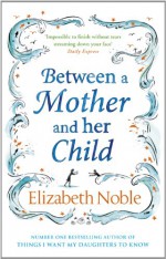 Between a Mother and Her Child - Elizabeth Noble