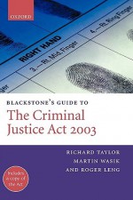 Blackstone's Guide to the Criminal Justice ACT 2003 - Richard Taylor, Martin Wasik, Roger Leng