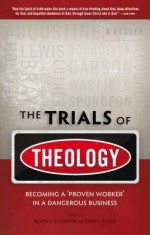 The Trials Of Theology: Becoming A 'Proven Worker' In A Dangerous Business - Andrew Cameron, Brian S. Rosner