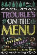 Trouble's on the Menu: A Tippy Canoe Romp--With Recipes - Caleb Warnock, Betsy Schow